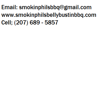 Email: smokinphilsbbq@yahoo.com www.smokinphilsbellybustinbbq.com Cell: (207) 242 – 8797 